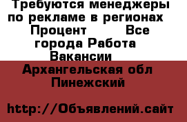 Требуются менеджеры по рекламе в регионах › Процент ­ 50 - Все города Работа » Вакансии   . Архангельская обл.,Пинежский 